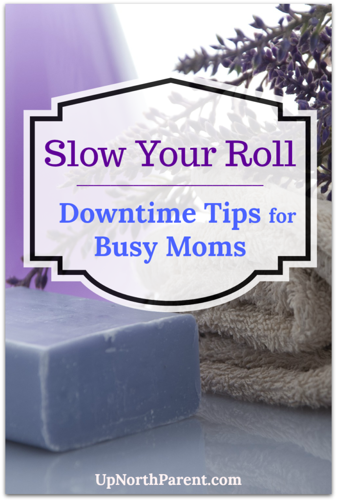 Slow Your Roll | Downtime Tips for Busy Moms